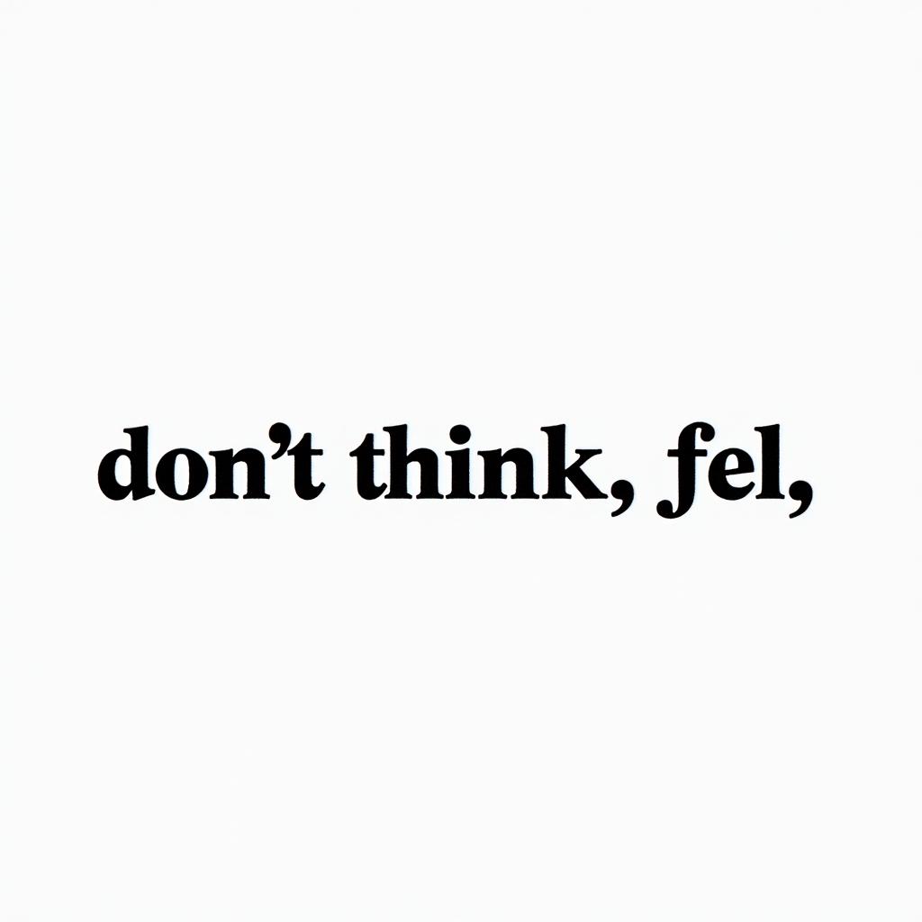 Don,t Think,Feelminimalist text-based tattoo, Monospace font ultra-realistic, perfectly placed, high-quality font design, photo-realistic shading, 8k, high quality, finely detailed typograph - Variation 9