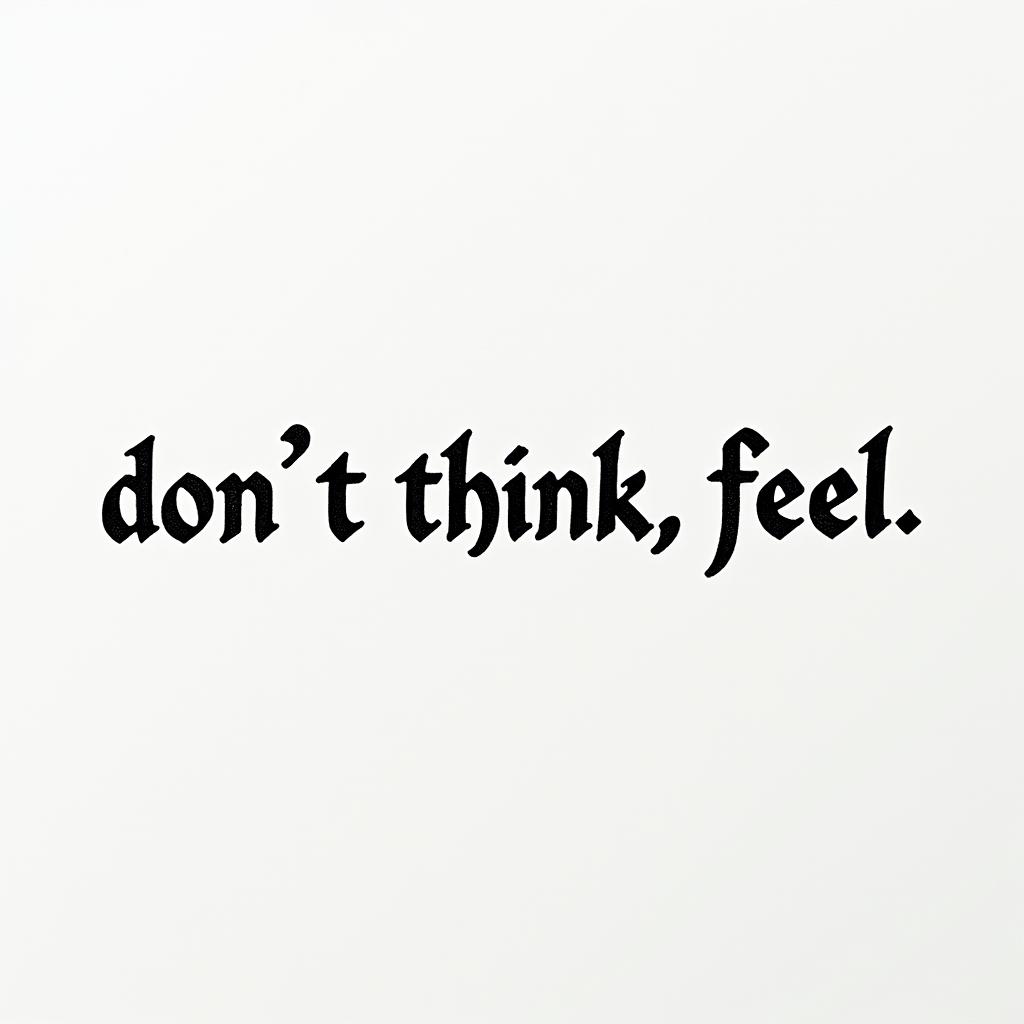 Don,t Think,Feelminimalist text-based tattoo, Monospace font ultra-realistic, perfectly placed, high-quality font design, photo-realistic shading, 8k, high quality, finely detailed typograph