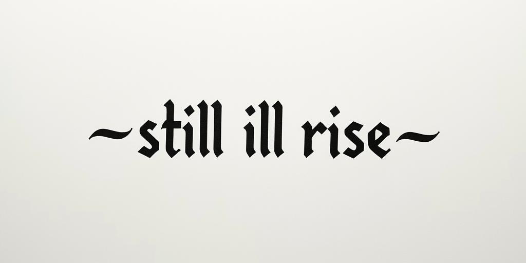 Still I'll Riseminimalist text-based tattoo, Monospace font ultra-realistic, perfectly placed, high-quality font design, photo-realistic shading, 8k, high quality, finely detailed typograph - Variation 2